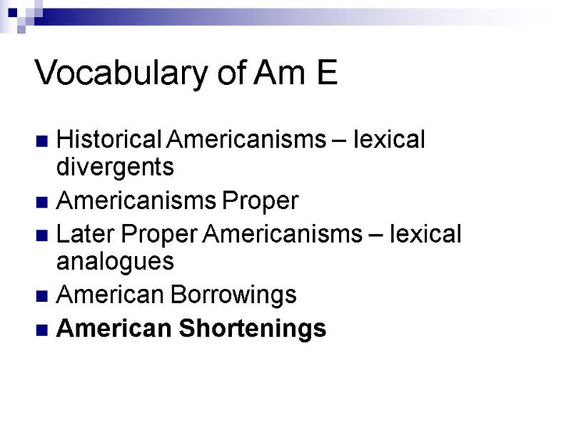 Vocabulary of Am E Historical Americanisms – lexical divergents  Americanisms Proper Later Proper